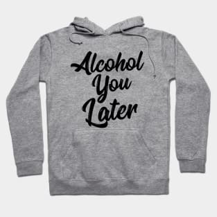 Alcohol You Later Shirt Funny Beer Pun Call You Drinking Tee Hoodie